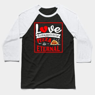 Love disappoints Pizza is Eternal Baseball T-Shirt